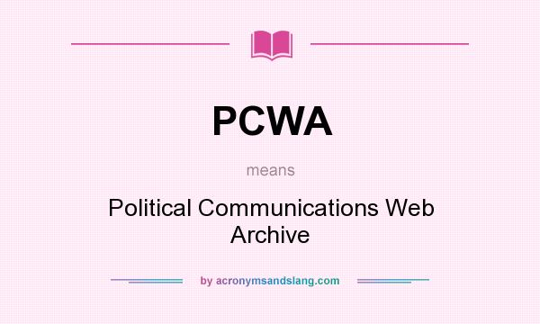 What does PCWA mean? It stands for Political Communications Web Archive