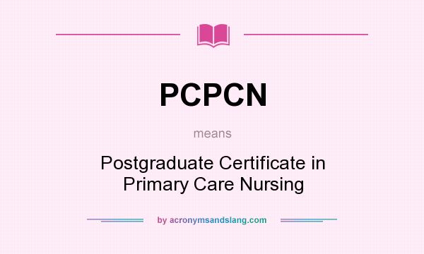 What does PCPCN mean? It stands for Postgraduate Certificate in Primary Care Nursing