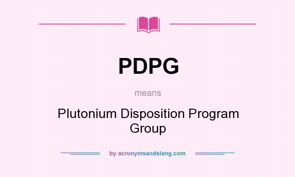 What does PDPG mean? It stands for Plutonium Disposition Program Group