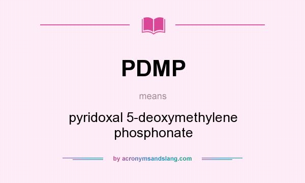 What does PDMP mean? It stands for pyridoxal 5-deoxymethylene phosphonate