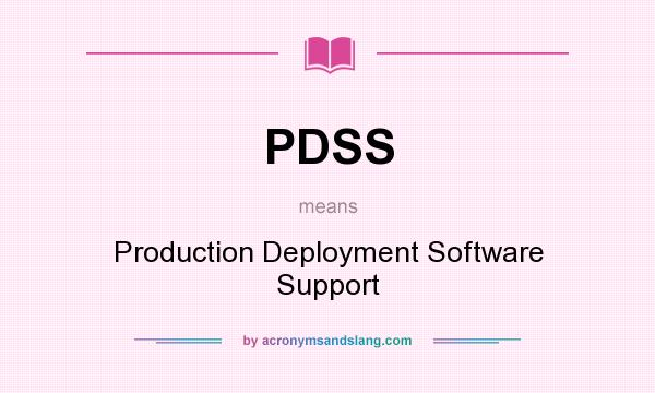 What does PDSS mean? It stands for Production Deployment Software Support