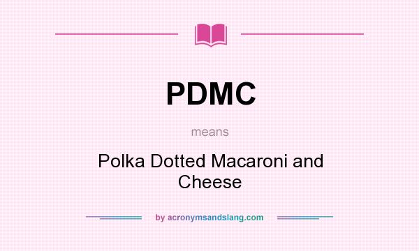What does PDMC mean? It stands for Polka Dotted Macaroni and Cheese