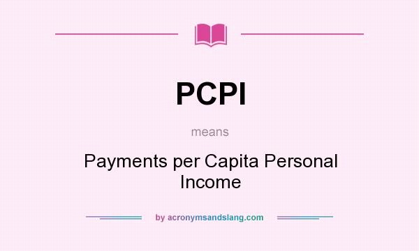 What does PCPI mean? It stands for Payments per Capita Personal Income