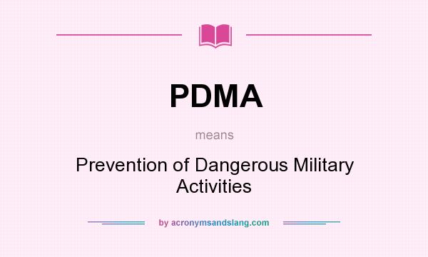 What does PDMA mean? It stands for Prevention of Dangerous Military Activities