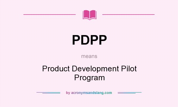 What does PDPP mean? It stands for Product Development Pilot Program