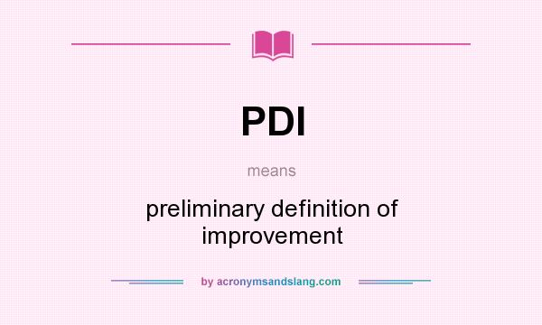 What does PDI mean? It stands for preliminary definition of improvement