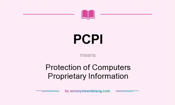 What does PCPI mean? It stands for Protection of Computers Proprietary Information