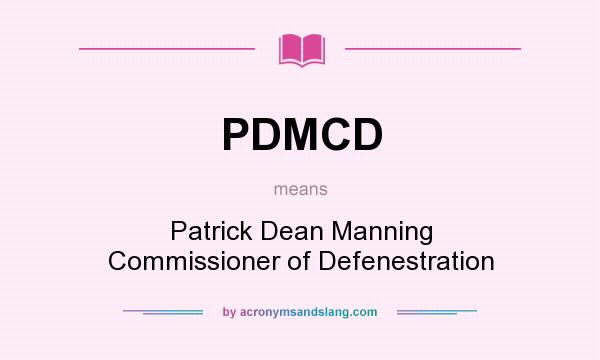 What does PDMCD mean? It stands for Patrick Dean Manning Commissioner of Defenestration