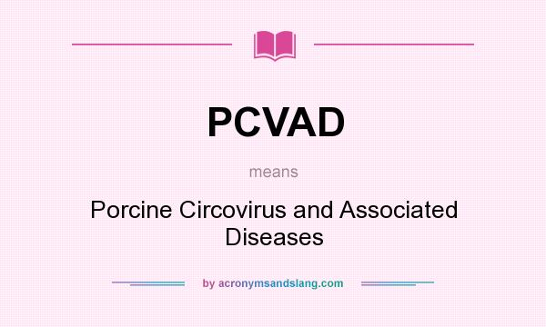 What does PCVAD mean? It stands for Porcine Circovirus and Associated Diseases