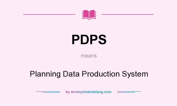 What does PDPS mean? It stands for Planning Data Production System