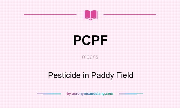 What does PCPF mean? It stands for Pesticide in Paddy Field