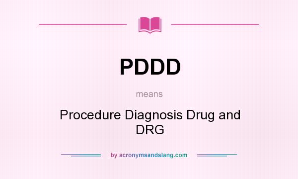 What does PDDD mean? It stands for Procedure Diagnosis Drug and DRG