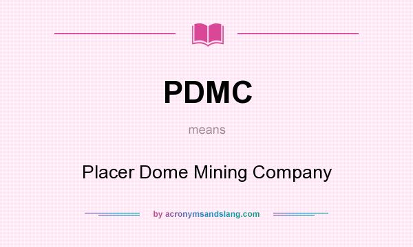 What does PDMC mean? It stands for Placer Dome Mining Company