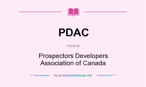 What does PDAC mean? It stands for Prospectors Developers Association of Canada