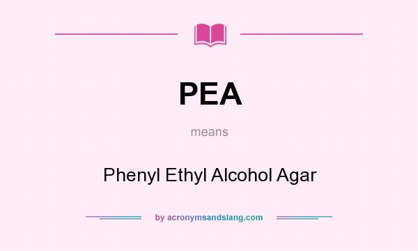 What does PEA mean? It stands for Phenyl Ethyl Alcohol Agar