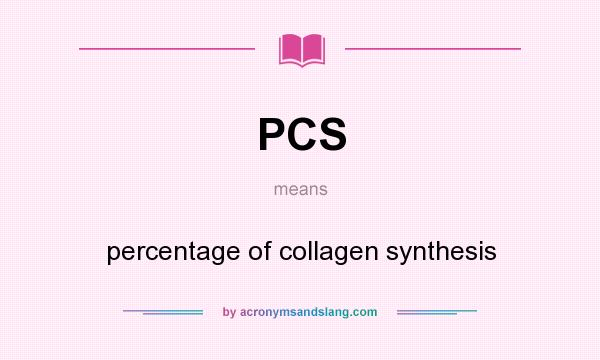 What does PCS mean? It stands for percentage of collagen synthesis