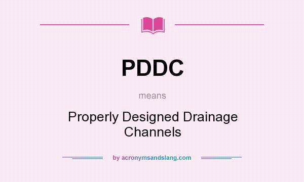 What does PDDC mean? It stands for Properly Designed Drainage Channels