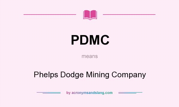 What does PDMC mean? It stands for Phelps Dodge Mining Company