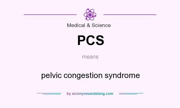 What does PCS mean? It stands for pelvic congestion syndrome