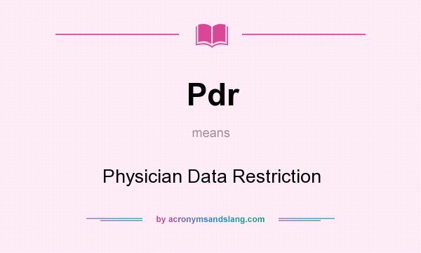 What does Pdr mean? It stands for Physician Data Restriction