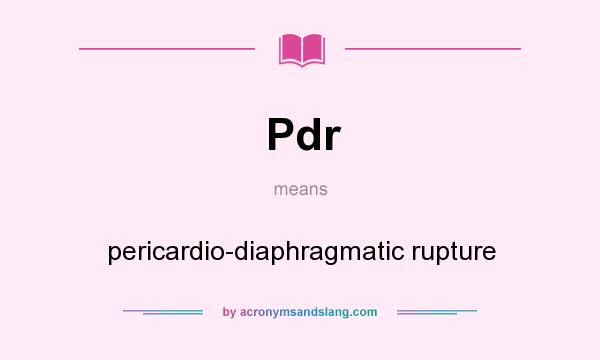 What does Pdr mean? It stands for pericardio-diaphragmatic rupture