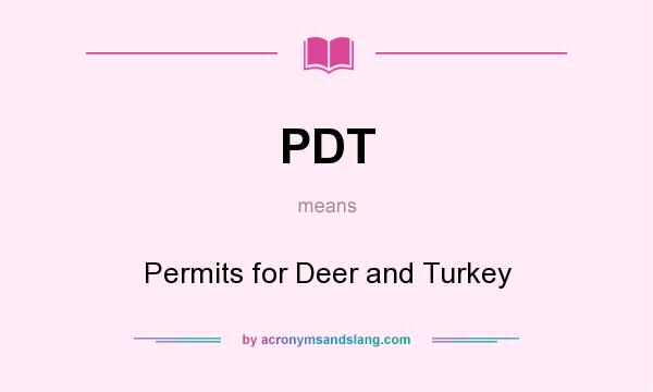 What does PDT mean? It stands for Permits for Deer and Turkey