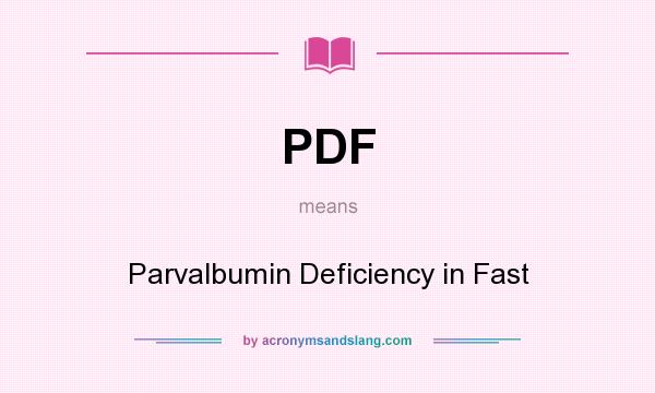 What does PDF mean? It stands for Parvalbumin Deficiency in Fast