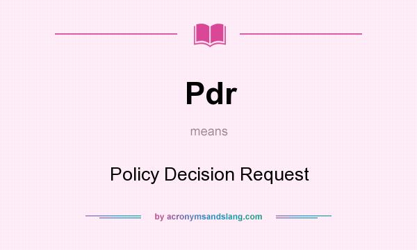 What does Pdr mean? It stands for Policy Decision Request