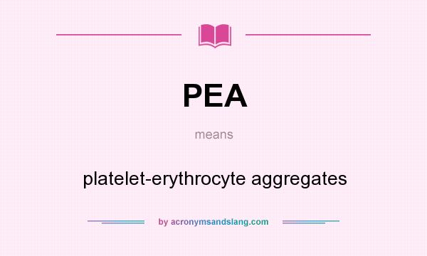 What does PEA mean? It stands for platelet-erythrocyte aggregates