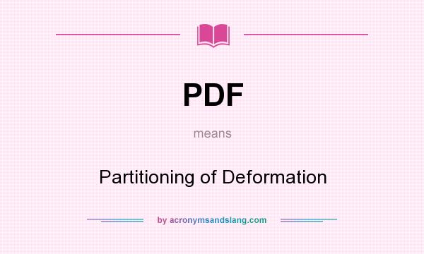What does PDF mean? It stands for Partitioning of Deformation