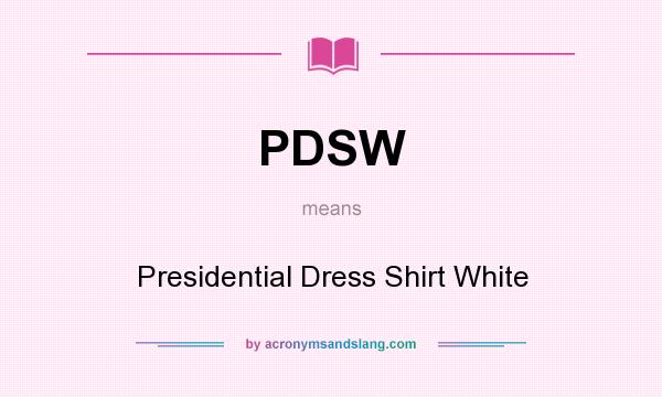 What does PDSW mean? It stands for Presidential Dress Shirt White