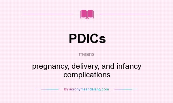 What does PDICs mean? It stands for pregnancy, delivery, and infancy complications