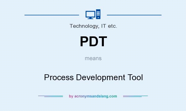 What does PDT mean? It stands for Process Development Tool