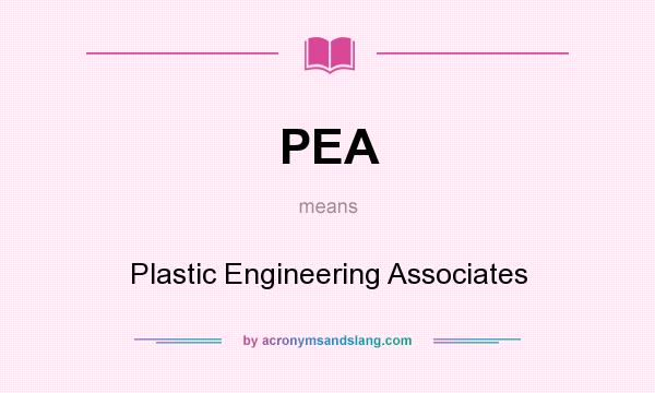 What does PEA mean? It stands for Plastic Engineering Associates