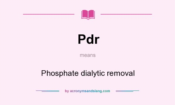 What does Pdr mean? It stands for Phosphate dialytic removal