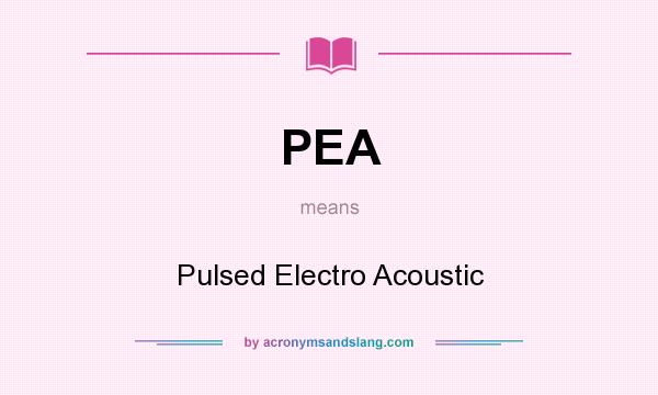 What does PEA mean? It stands for Pulsed Electro Acoustic