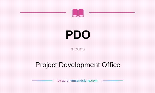 What does PDO mean? It stands for Project Development Office