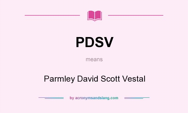 What does PDSV mean? It stands for Parmley David Scott Vestal
