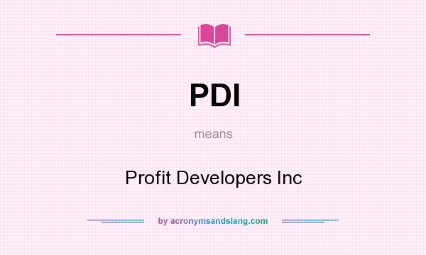 What does PDI mean? It stands for Profit Developers Inc