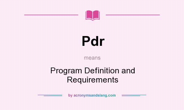 What does Pdr mean? It stands for Program Definition and Requirements