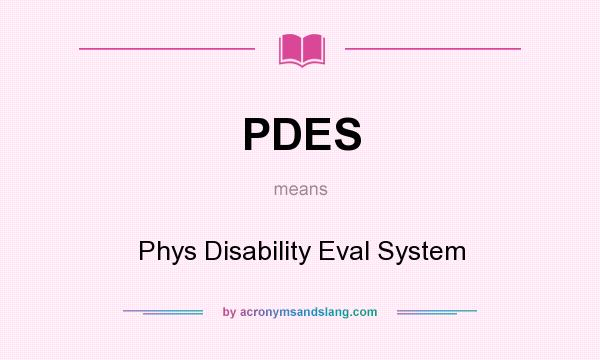 What does PDES mean? It stands for Phys Disability Eval System