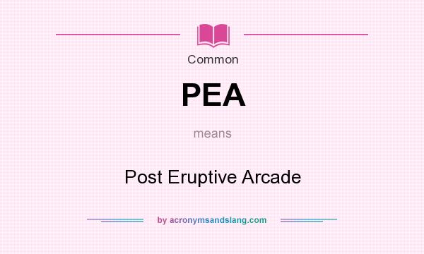 What does PEA mean? It stands for Post Eruptive Arcade