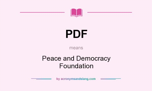 What does PDF mean? It stands for Peace and Democracy Foundation