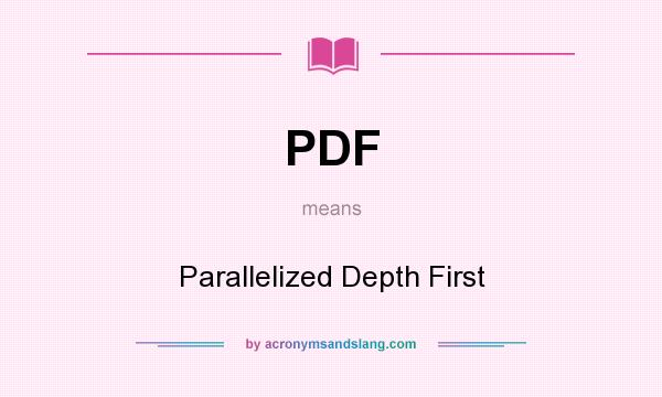 What does PDF mean? It stands for Parallelized Depth First
