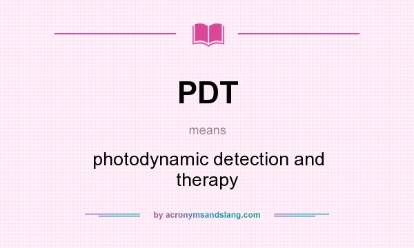 What does PDT mean? It stands for photodynamic detection and therapy