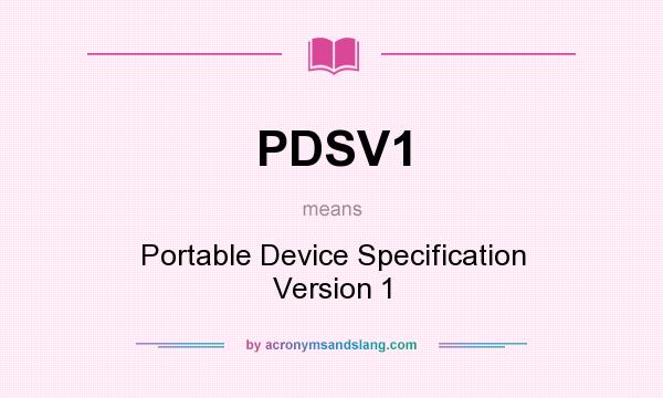 What does PDSV1 mean? It stands for Portable Device Specification Version 1