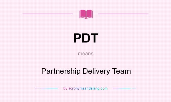 What does PDT mean? It stands for Partnership Delivery Team