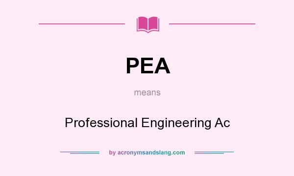 What does PEA mean? It stands for Professional Engineering Ac