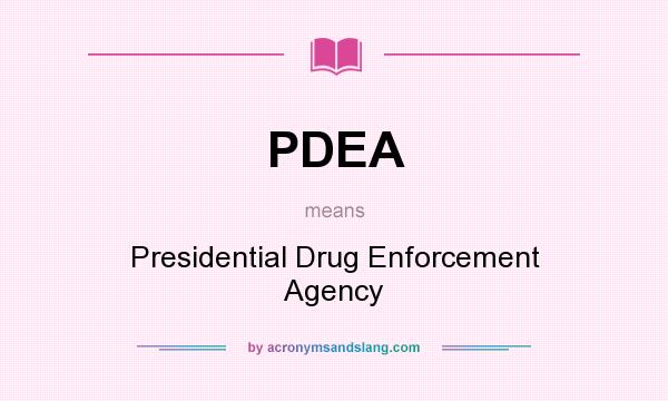 What does PDEA mean? It stands for Presidential Drug Enforcement Agency