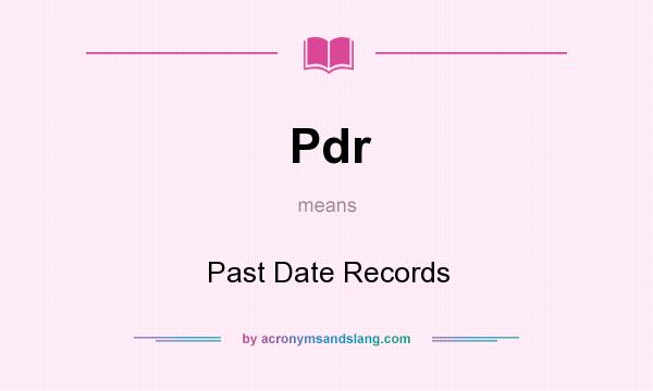 What does Pdr mean? It stands for Past Date Records